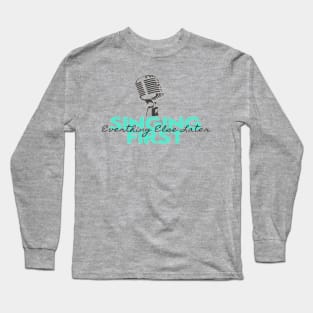 Singing First Everything Else Later Long Sleeve T-Shirt